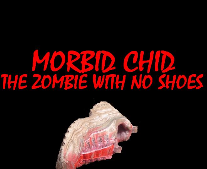 Morbid Chid - The Zombie With No Shoes
